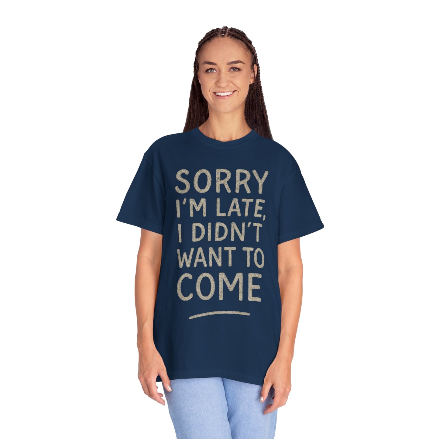 Sorry I'm Late I Didn't Want to Come T-shirt | Funny Quote Tee, Sarcastic Comfort Colors Tee
