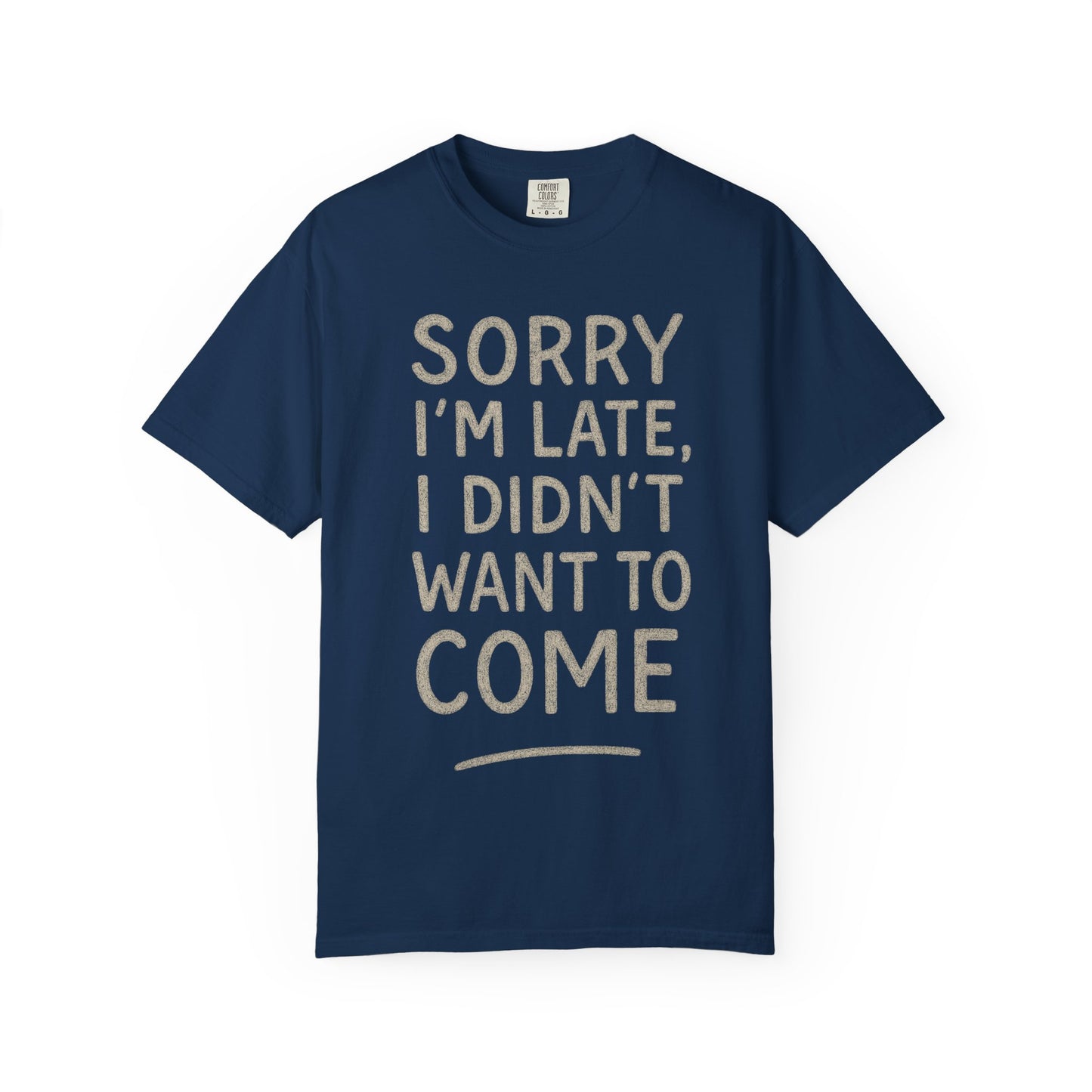 Sorry I'm Late I Didn't Want to Come T-shirt | Funny Quote Tee, Sarcastic Comfort Colors Tee