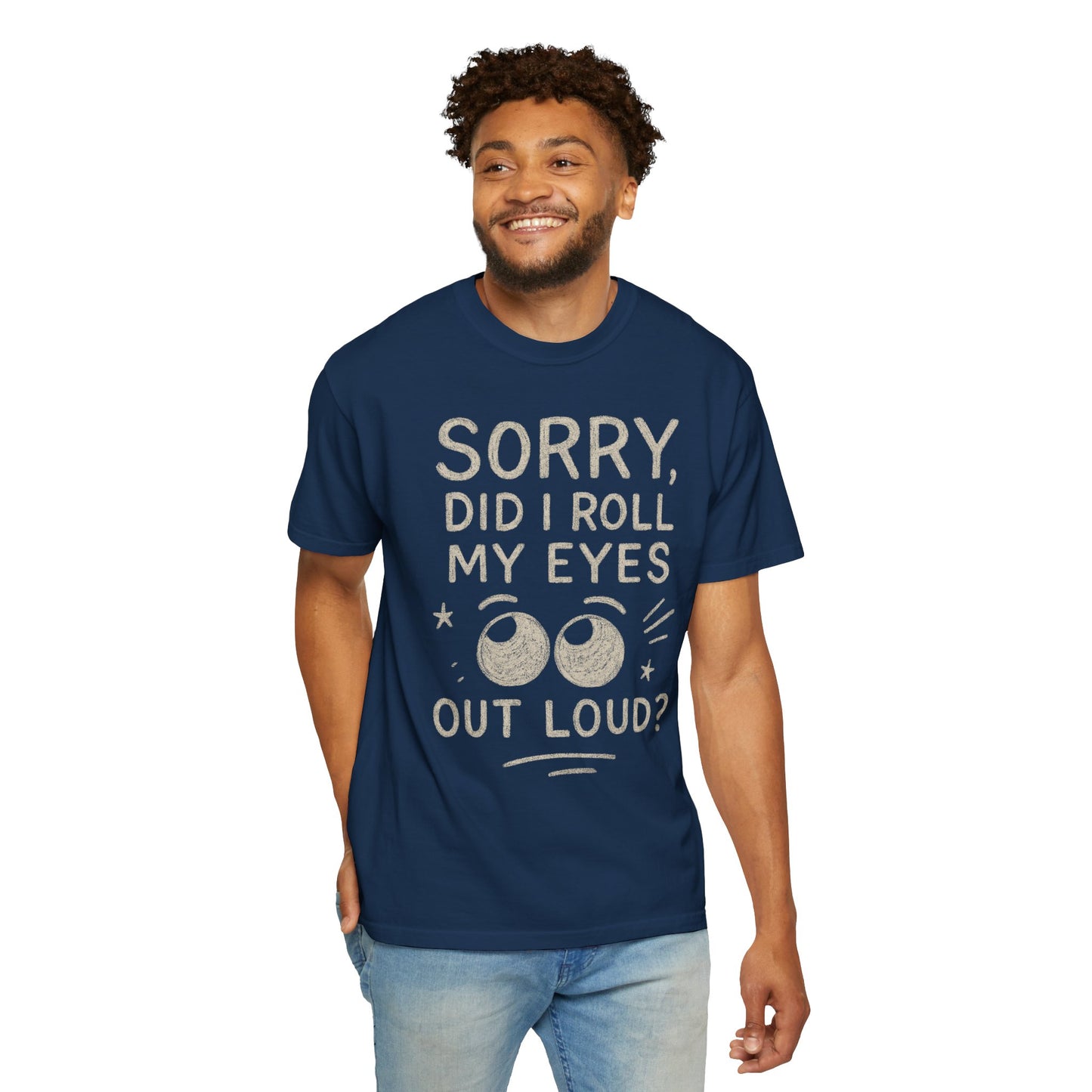 Sorry Did I Roll My Eyes Out Loud T-shirt | Sarcastic Quote Tee Comfort Colors cozy Tee
