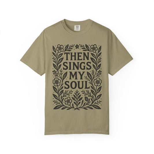 Then Sings My Soul T-Shirt | Floral Scripture Typography Faith Comfort Colors T-shirt