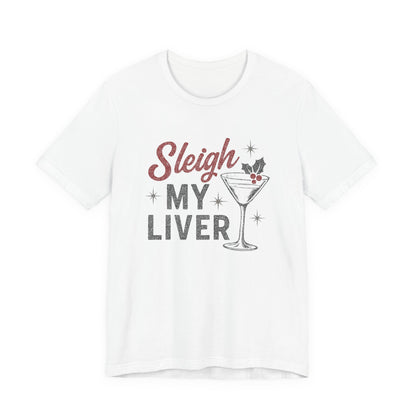 Festive Holiday T-Shirt | Sleigh My Liver Tee | Christmas Party Shirt, Funny Tee, Unisex Tee, Holiday Gift, Cocktail Shirt