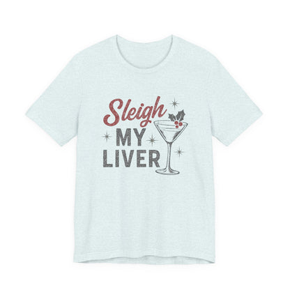 Festive Holiday T-Shirt | Sleigh My Liver Tee | Christmas Party Shirt, Funny Tee, Unisex Tee, Holiday Gift, Cocktail Shirt