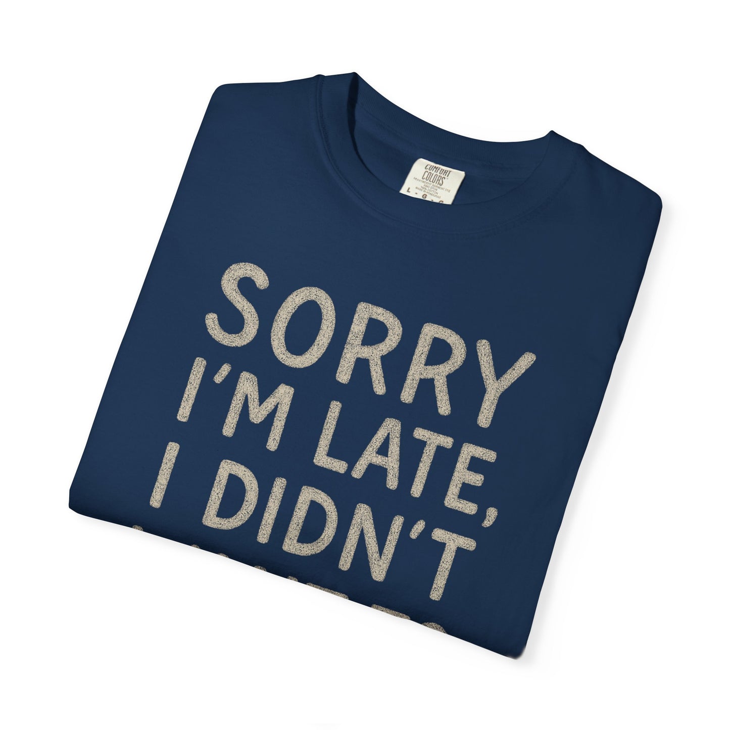 Sorry I'm Late I Didn't Want to Come T-shirt | Funny Quote Tee, Sarcastic Comfort Colors Tee
