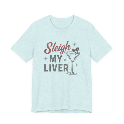 Festive Holiday T-Shirt | Sleigh My Liver Tee | Christmas Party Shirt, Funny Tee, Unisex Tee, Holiday Gift, Cocktail Shirt